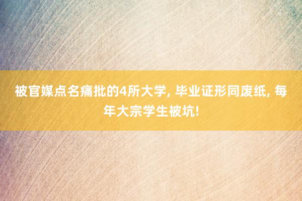 被官媒点名痛批的4所大学, 毕业证形同废纸, 每年大宗学生被坑!